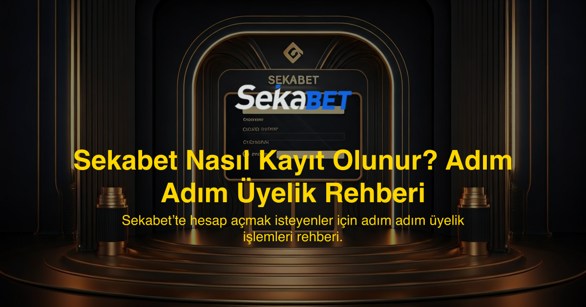 Sekabet Nasıl Kayıt Olunur? Adım Adım Üyelik Rehberi